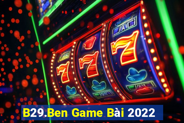 B29.Ben Game Bài 2022