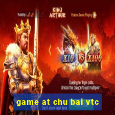 game at chu bai vtc