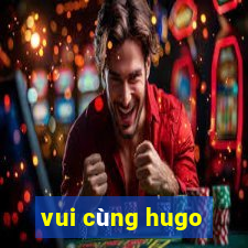 vui cùng hugo