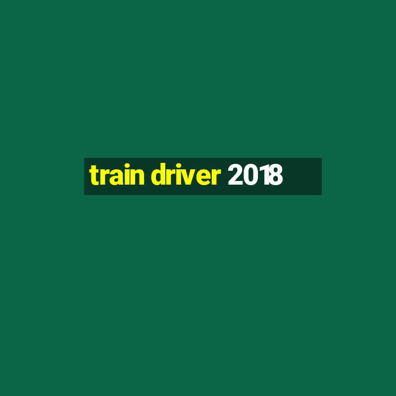 train driver 2018