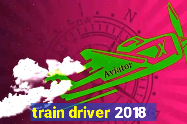 train driver 2018