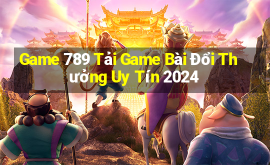 Game 789 Tải Game Bài Đổi Thưởng Uy Tín 2024