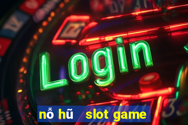 nỗ hũ   slot game