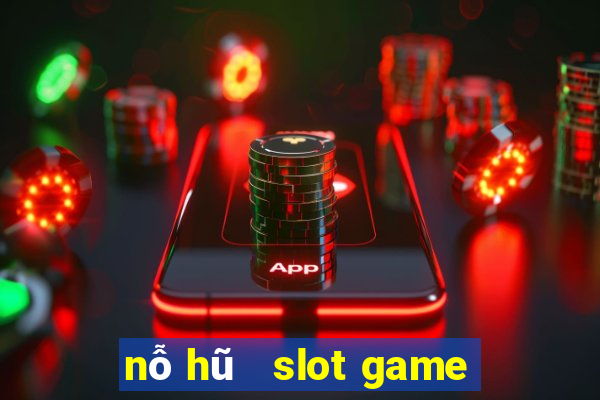 nỗ hũ   slot game