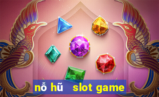 nỗ hũ   slot game