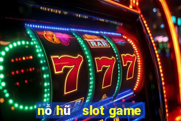 nỗ hũ   slot game