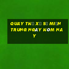 quay thử xổ số miền trung ngày hôm nay