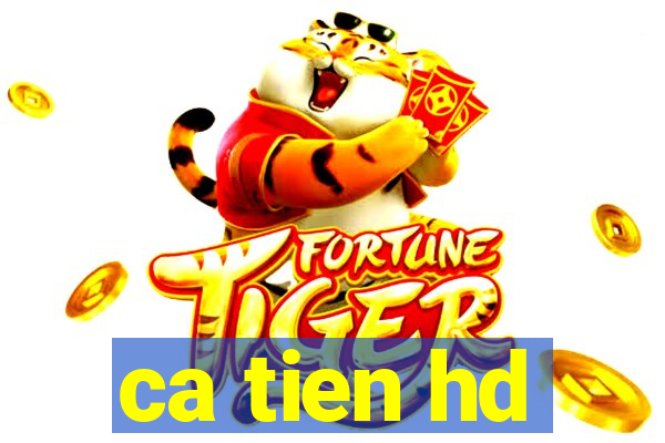 ca tien hd