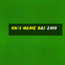 Chơi game bài 2019