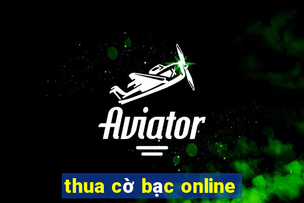 thua cờ bạc online