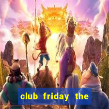 club friday the series 10