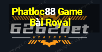 Phatloc88 Game Bài Royal