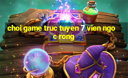 choi game truc tuyen 7 vien ngoc rong