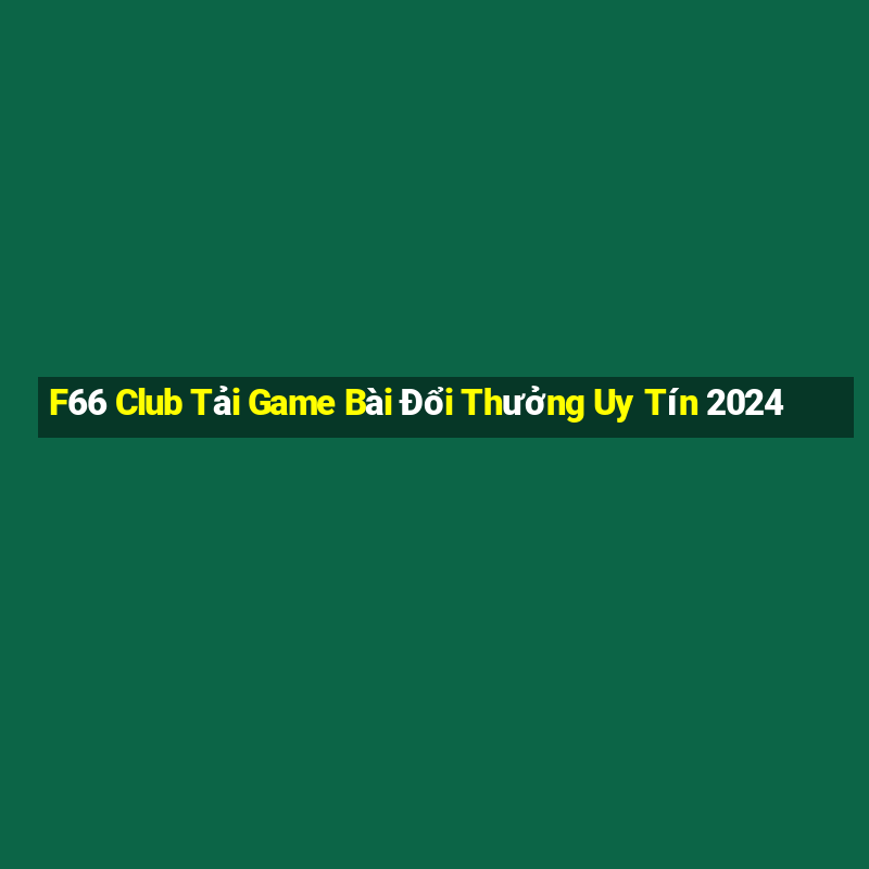 F66 Club Tải Game Bài Đổi Thưởng Uy Tín 2024