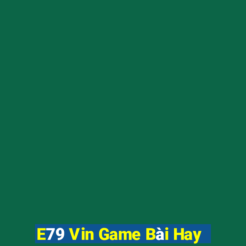 E79 Vin Game Bài Hay