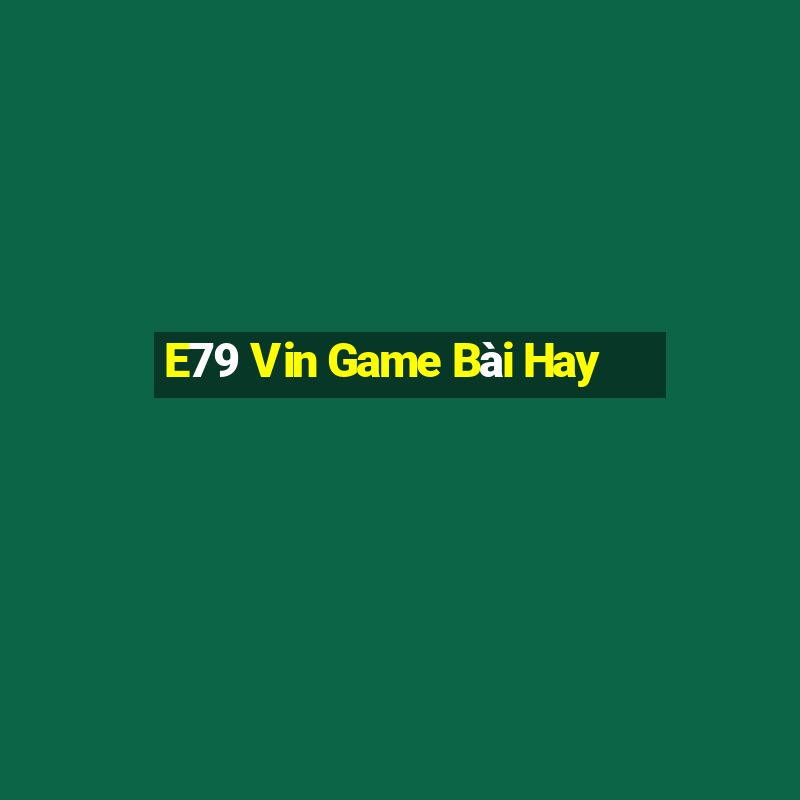 E79 Vin Game Bài Hay