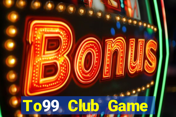 To99 Club Game Bài Tiền Thật