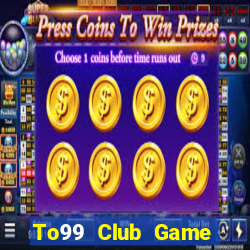 To99 Club Game Bài Tiền Thật