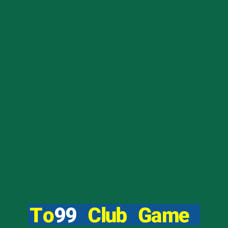 To99 Club Game Bài Tiền Thật