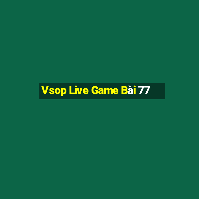 Vsop Live Game Bài 77