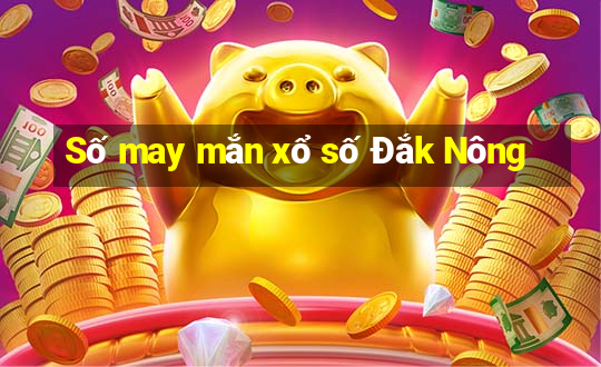 Số may mắn xổ số Đắk Nông