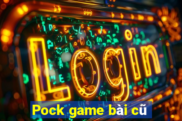 Pock game bài cũ