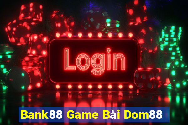 Bank88 Game Bài Dom88