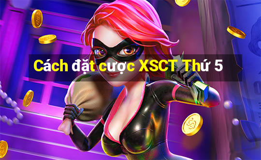 Cách đặt cược XSCT Thứ 5