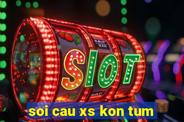 soi cau xs kon tum