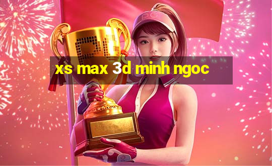 xs max 3d minh ngoc