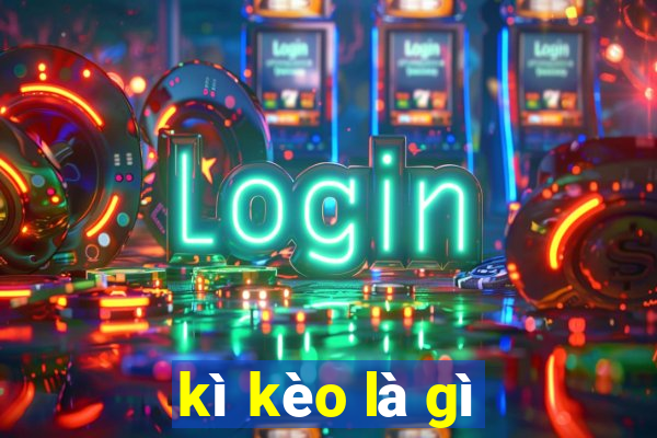 kì kèo là gì