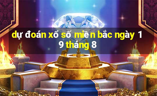 dự đoán xổ số miền bắc ngày 19 tháng 8