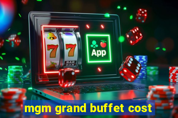 mgm grand buffet cost