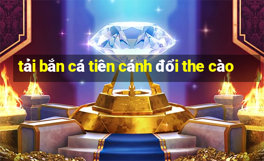 tải bắn cá tiên cánh đổi the cào