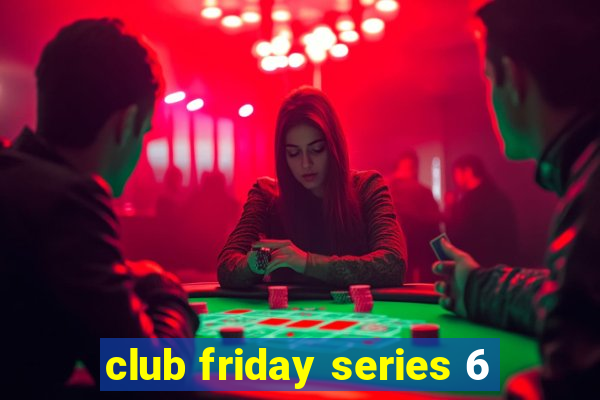 club friday series 6