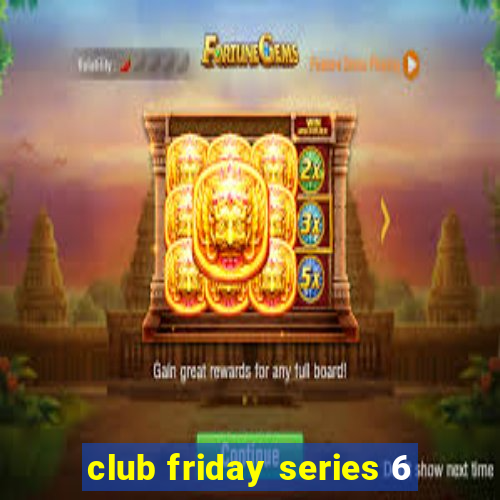 club friday series 6