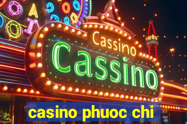 casino phuoc chi