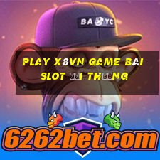 Play X8Vn Game Bài Slot Đổi Thưởng