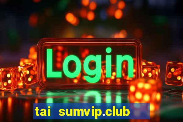 tai sumvip.club   cổng game quốc tế