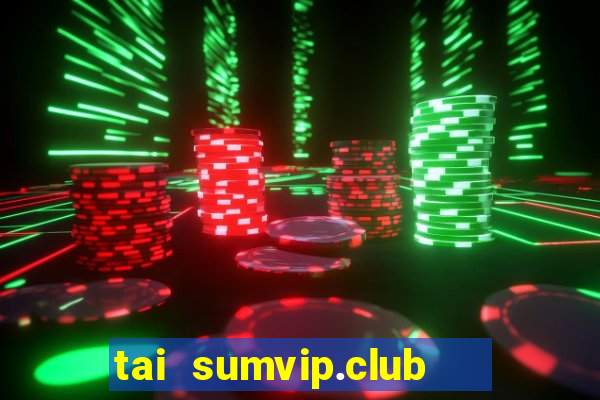 tai sumvip.club   cổng game quốc tế