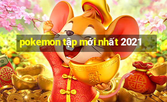 pokemon tập mới nhất 2021