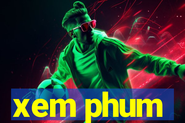 xem phum