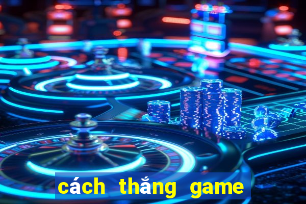 cách thắng game nổ hũ