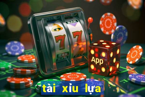 tài xỉu lựa là sao