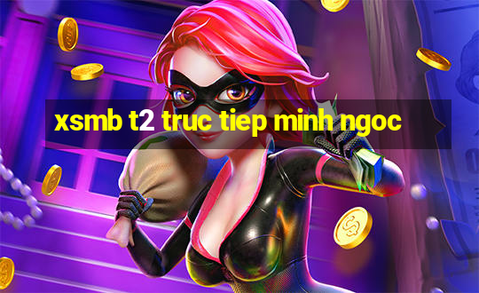 xsmb t2 truc tiep minh ngoc