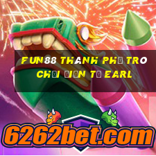 Fun88 thành phố trò chơi điện tử Earl