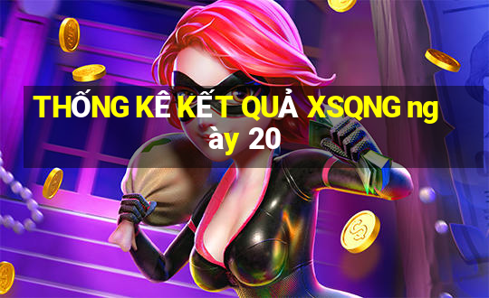 THỐNG KÊ KẾT QUẢ XSQNG ngày 20