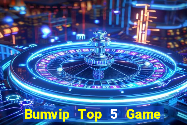 Bumvip Top 5 Game Bài Đổi Thưởng