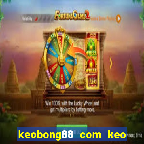 keobong88 com keo nha cai