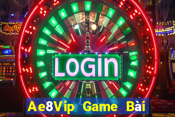 Ae8Vip Game Bài Đổi Thưởng